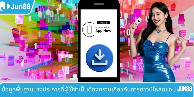 ข้อมูลพื้นฐานบางประการที่ผู้ใช้จำเป็นต้องทราบเกี่ยวกับการดาวน์โหลดแอป JUN88