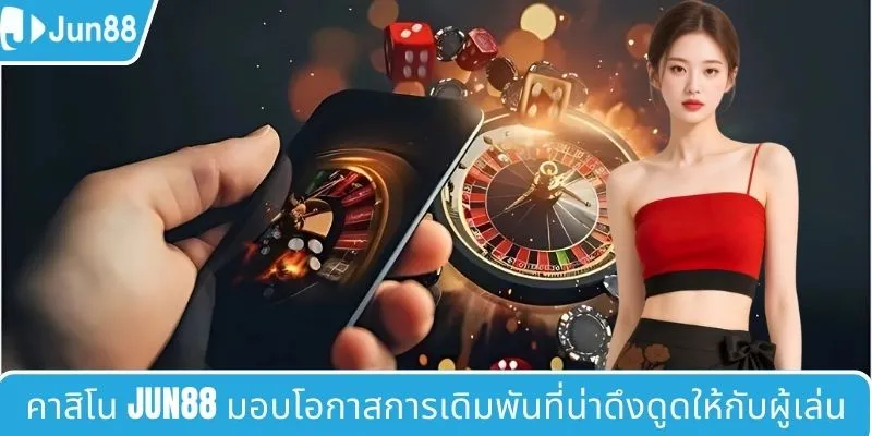 คาสิโน JUN88 มอบโอกาสเดิมพันที่น่าตื่นเต้นให้กับผู้เล่น
